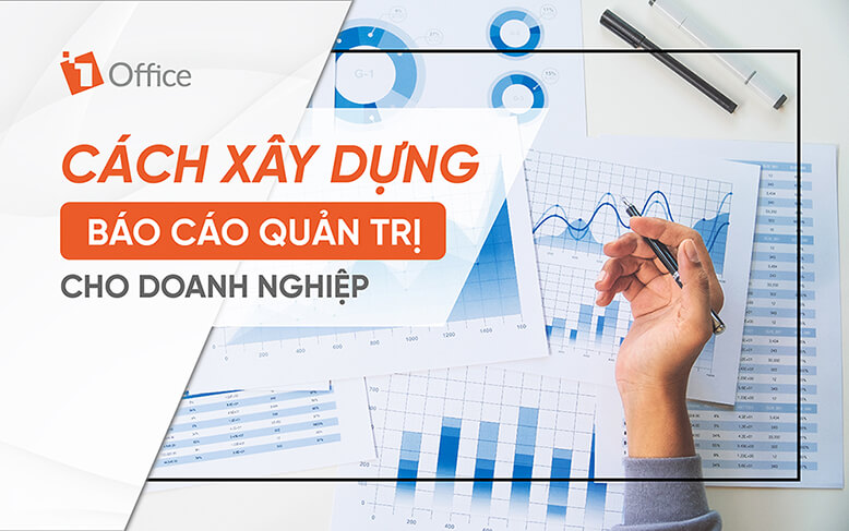Hướng dẫn c&aacute;ch x&acirc;y dựng b&aacute;o c&aacute;o quản trị chi tiết cho doanh nghiệp