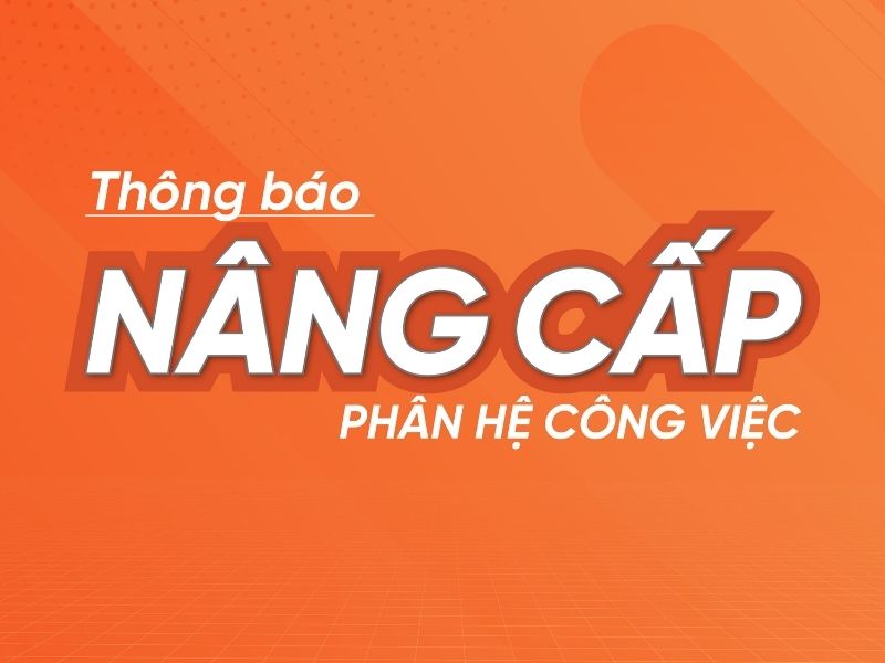 Th&ocirc;ng b&aacute;o n&acirc;ng cấp ph&acirc;n hệ c&ocirc;ng việc