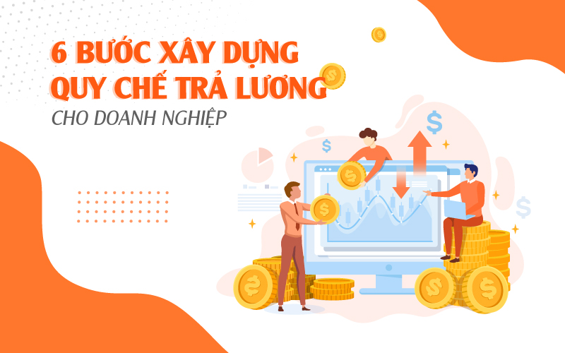 6 bước xây dựng quy chế trả lương cho doanh nghiệp