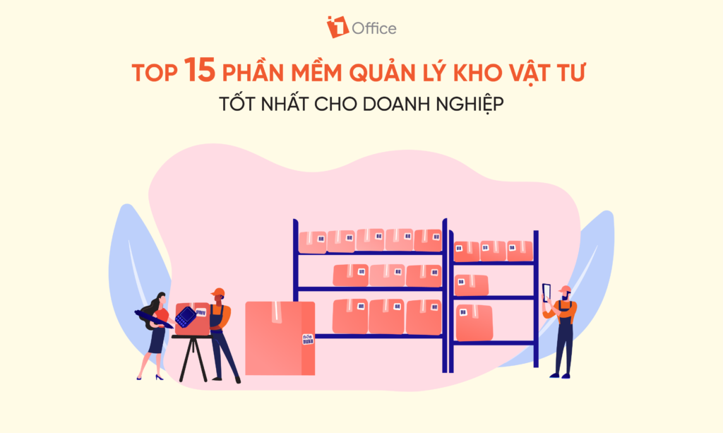 Top 15 phần mềm quản l&yacute; kho vật tư tốt nhất cho doanh nghiệp